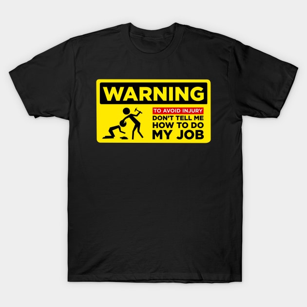 WARNING: Don’t Tell Me How To Do My Job T-Shirt by ForAnyoneWhoCares